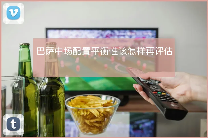 巴萨中场配置平衡性该怎样再评估