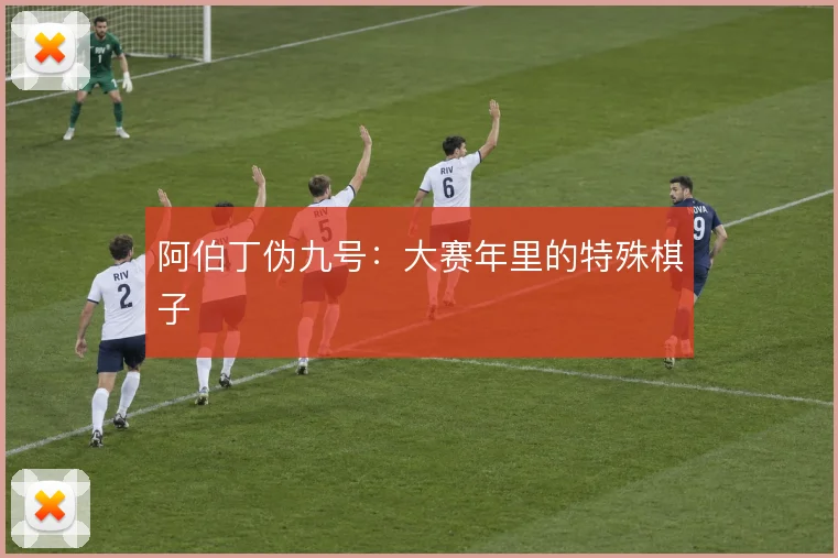 阿伯丁伪九号：大赛年里的特殊棋子