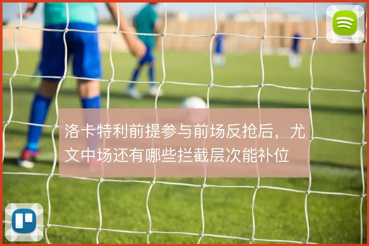 洛卡特利前提参与前场反抢后，尤文中场还有哪些拦截层次能补位