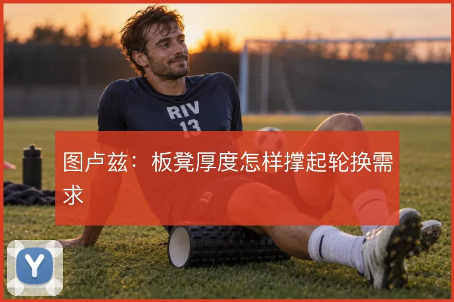 图卢兹：板凳厚度怎样撑起轮换需求
