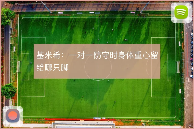 基米希：一对一防守时身体重心留给哪只脚