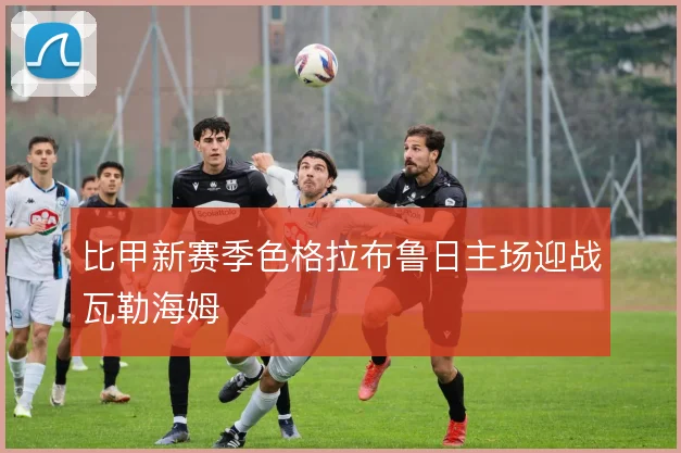 比甲新赛季色格拉布鲁日主场迎战瓦勒海姆