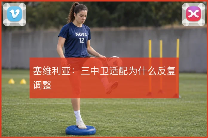 塞维利亚：三中卫适配为什么反复调整